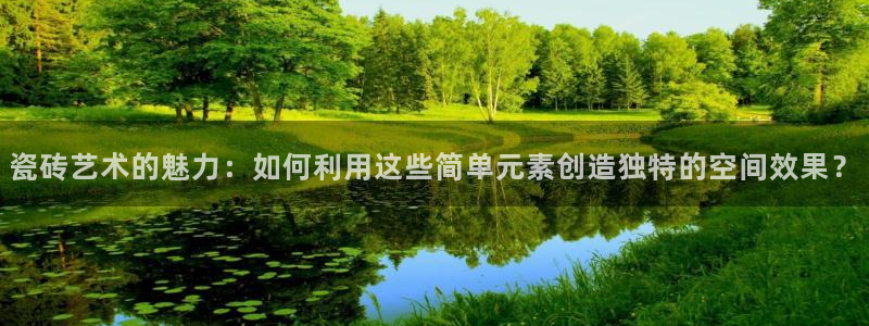 万事达娱乐m招商50015：瓷砖艺术的魅力：如何利用这些简单元素创造独特的空间效果？